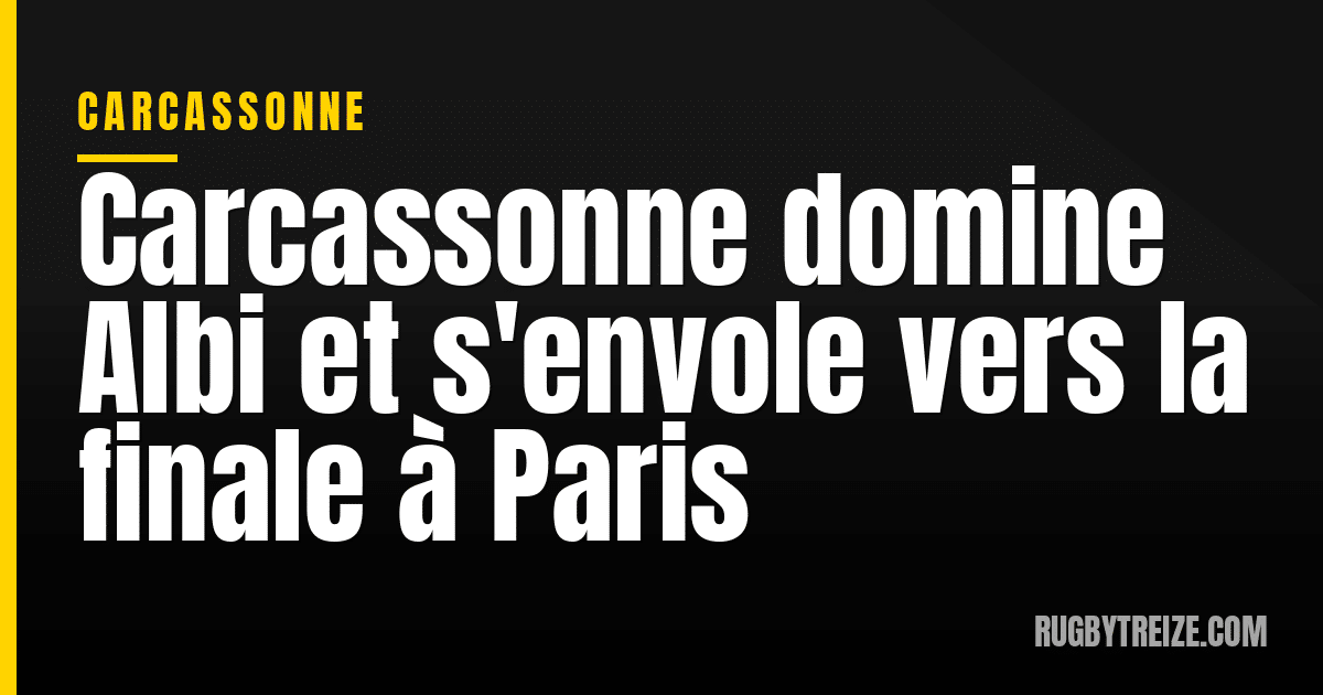Carcassonne domine Albi et s'envole vers la finale à Paris