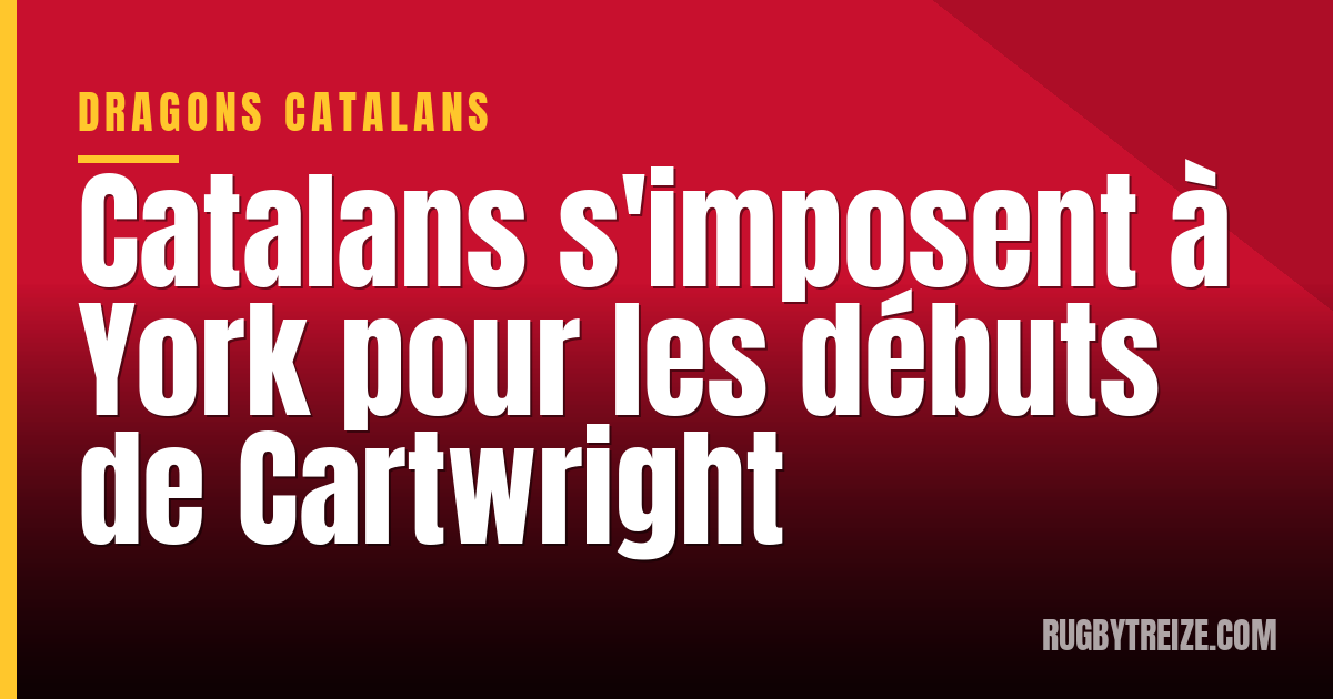 Catalans s'imposent à York pour les débuts de Cartwright
