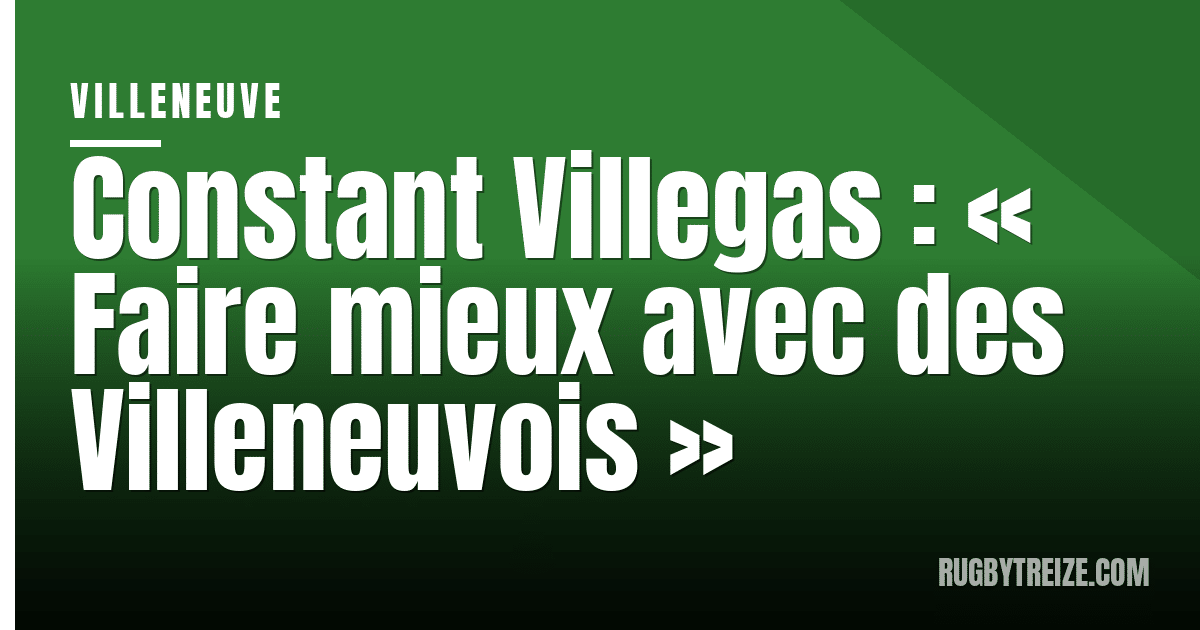 Constant Villegas : « Faire mieux avec des Villeneuvois »