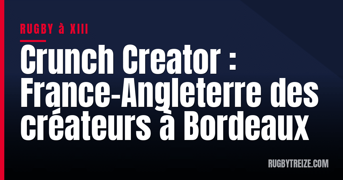 Crunch Creator : France-Angleterre des créateurs à Bordeaux