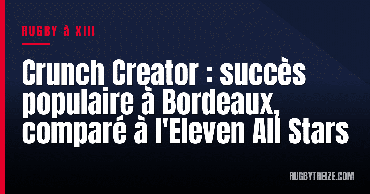 Crunch Creator : succès populaire à Bordeaux, comparé à l'Eleven All Stars
