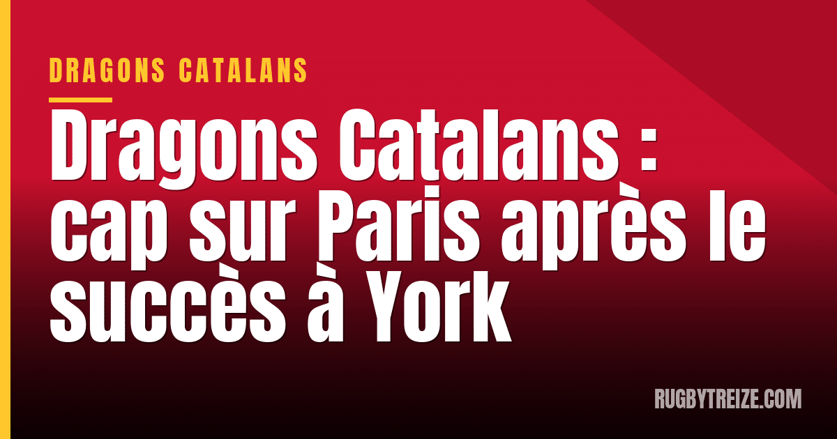Dragons Catalans : cap sur Paris après le succès à York