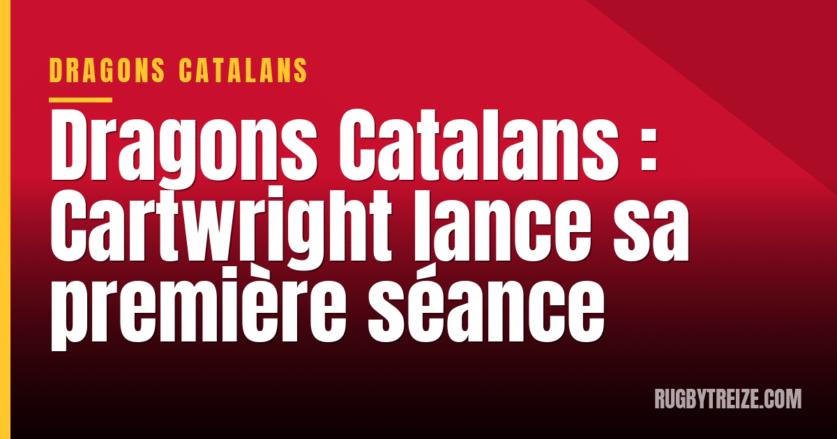 Dragons Catalans : Cartwright lance sa première séance