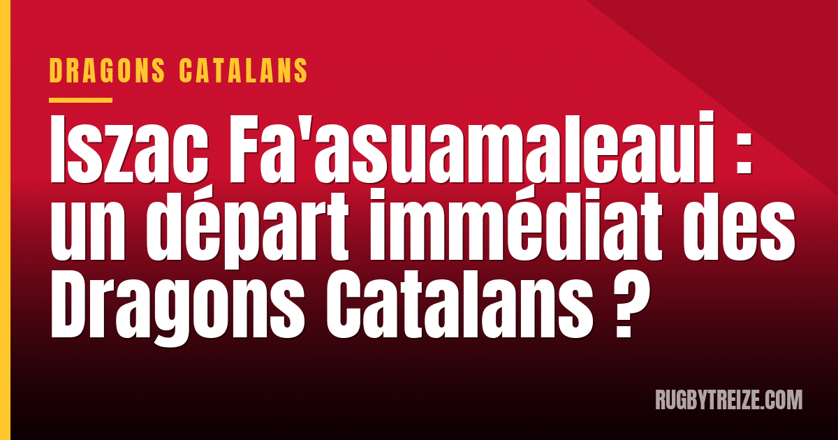 Iszac Fa'asuamaleaui : un départ immédiat des Dragons Catalans ?