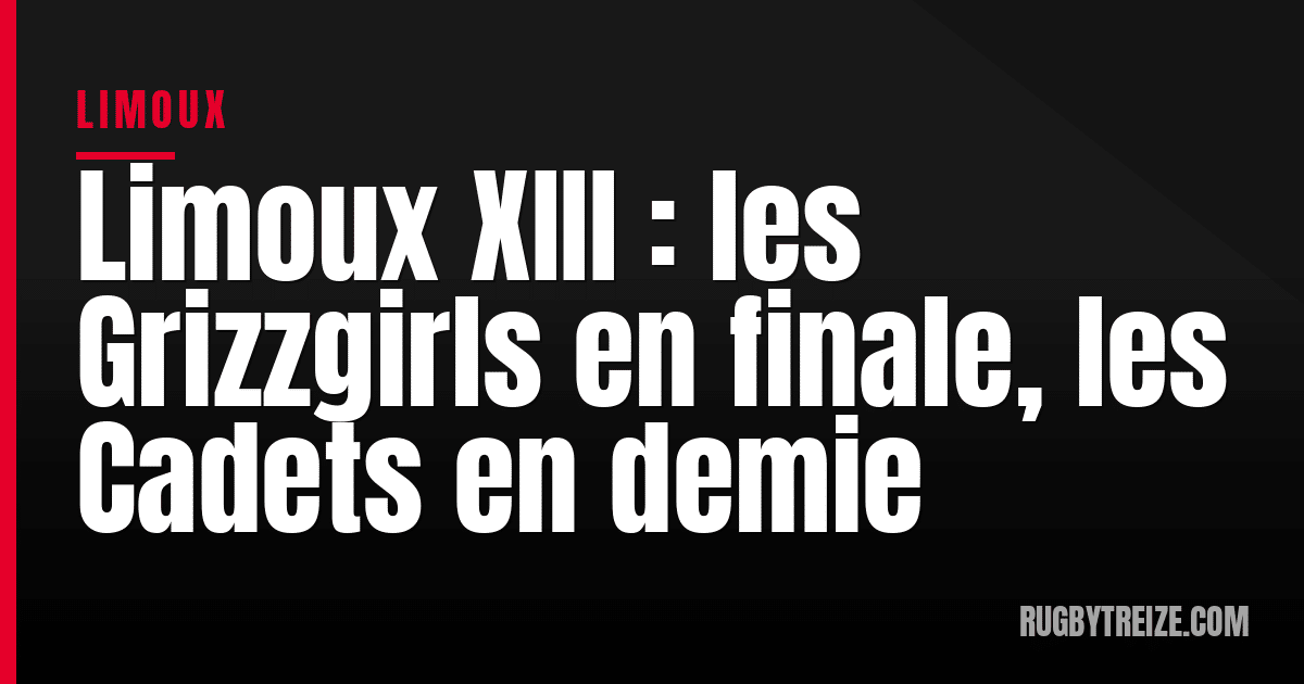 Limoux XIII : les Grizzgirls en finale, les Cadets en demie