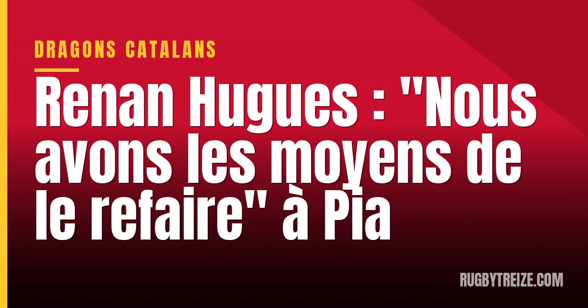 Renan Hugues : "Nous avons les moyens de le refaire" à Pia
