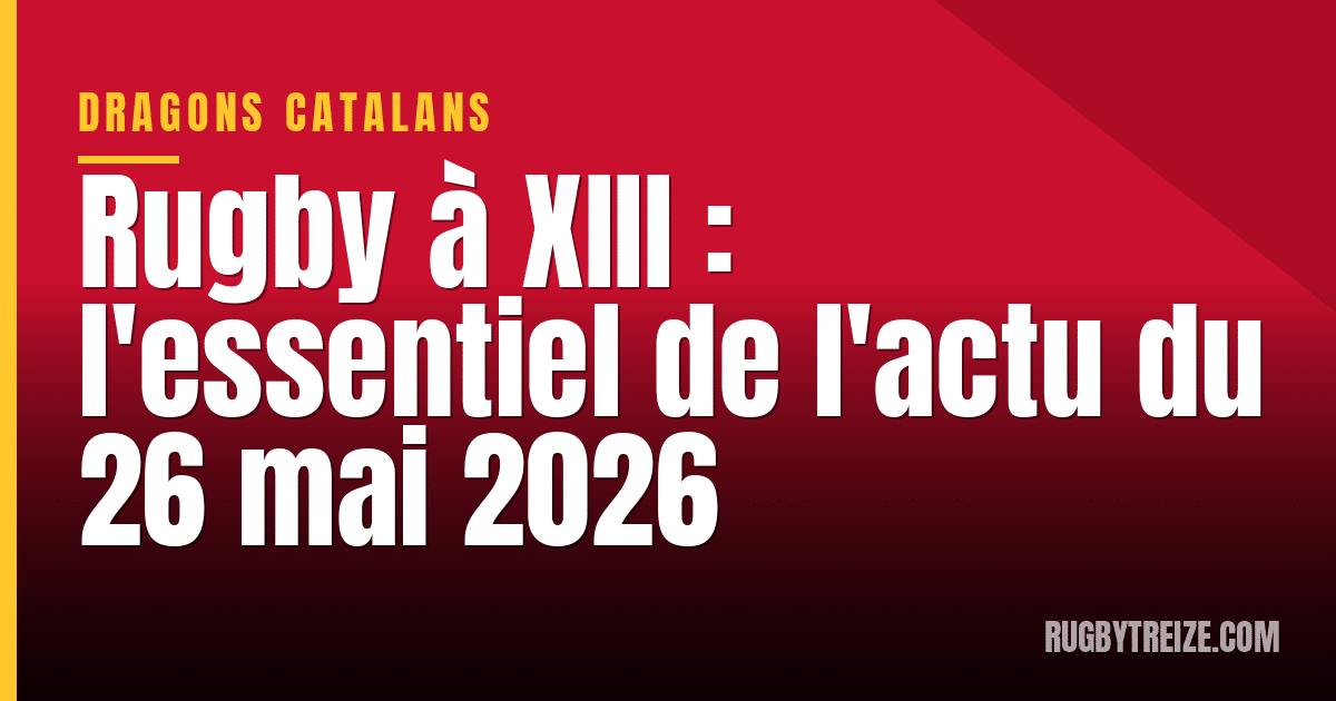 Rugby à XIII : l'essentiel de l'actu du 26 mai 2026