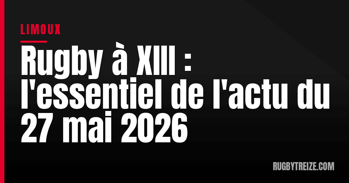 Rugby à XIII : l'essentiel de l'actu du 27 mai 2026