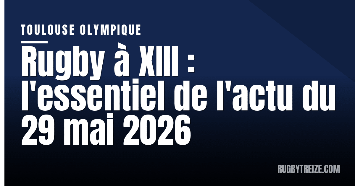 Rugby à XIII : l'essentiel de l'actu du 29 mai 2026