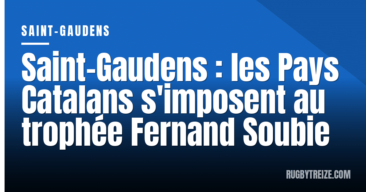 Saint-Gaudens : les Pays Catalans s'imposent au trophée Fernand Soubie