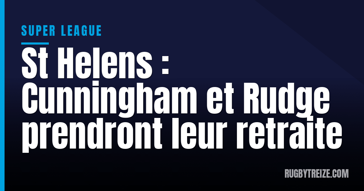 St Helens : Cunningham et Rudge prendront leur retraite