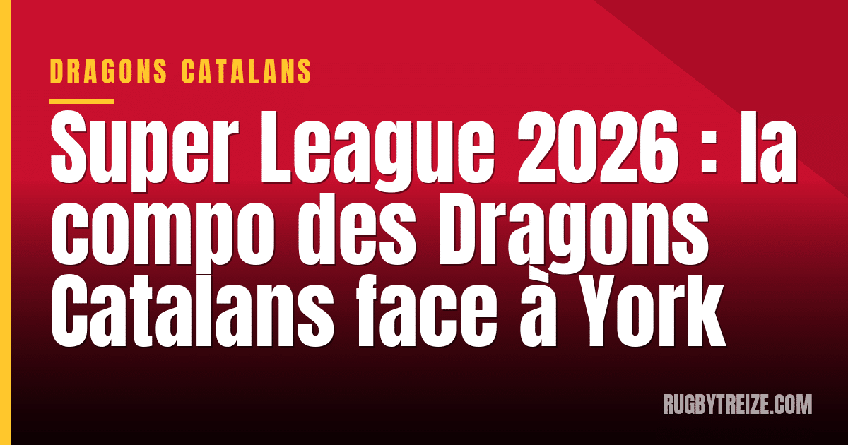Super League 2026 : la compo des Dragons Catalans face à York