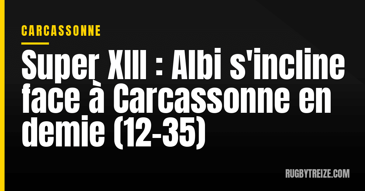 Super XIII : Albi s'incline face à Carcassonne en demie (12-35)