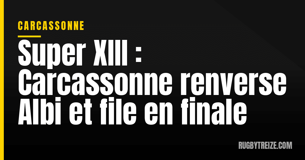 Super XIII : Carcassonne renverse Albi et file en finale