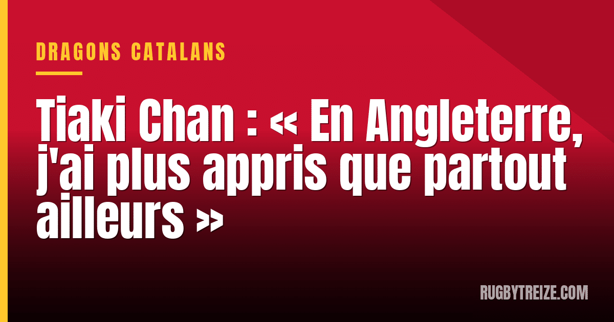 Tiaki Chan : « En Angleterre, j'ai plus appris que partout ailleurs »