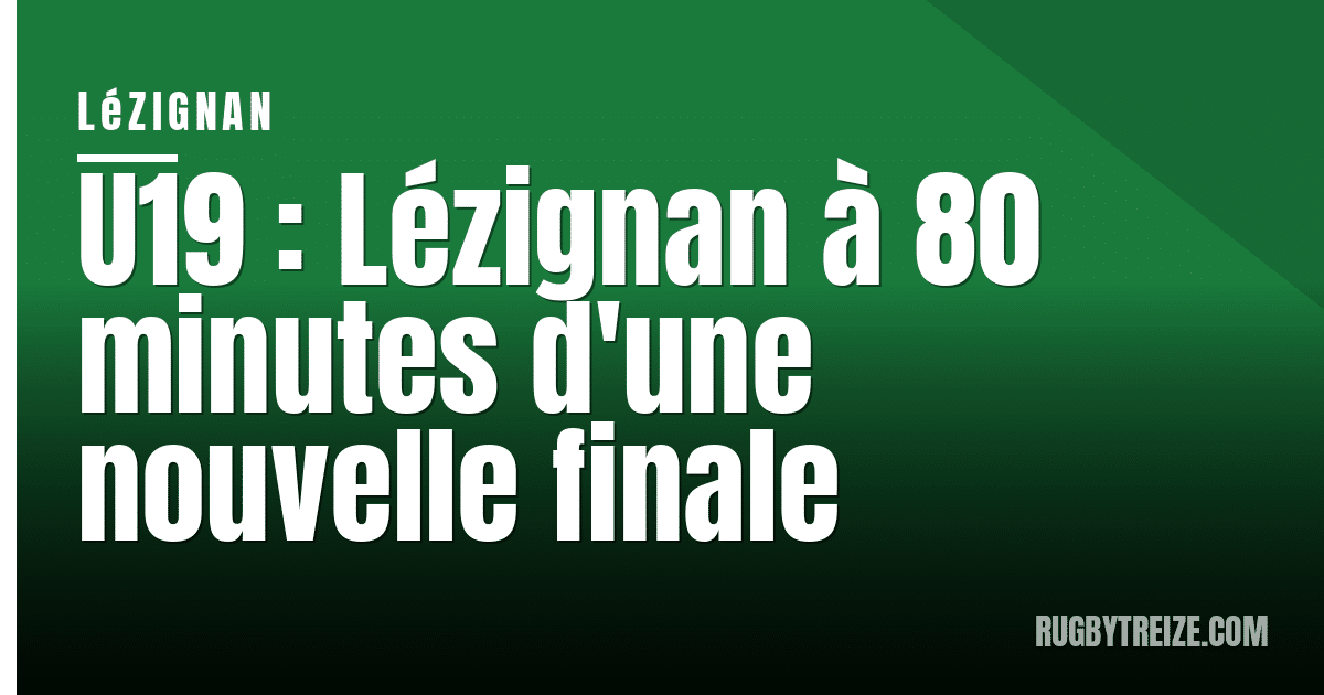 U19 : Lézignan à 80 minutes d'une nouvelle finale
