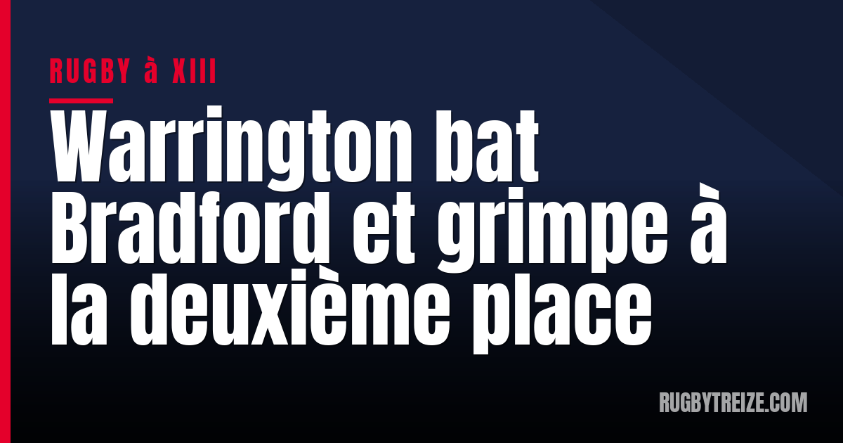 Warrington bat Bradford et grimpe à la deuxième place