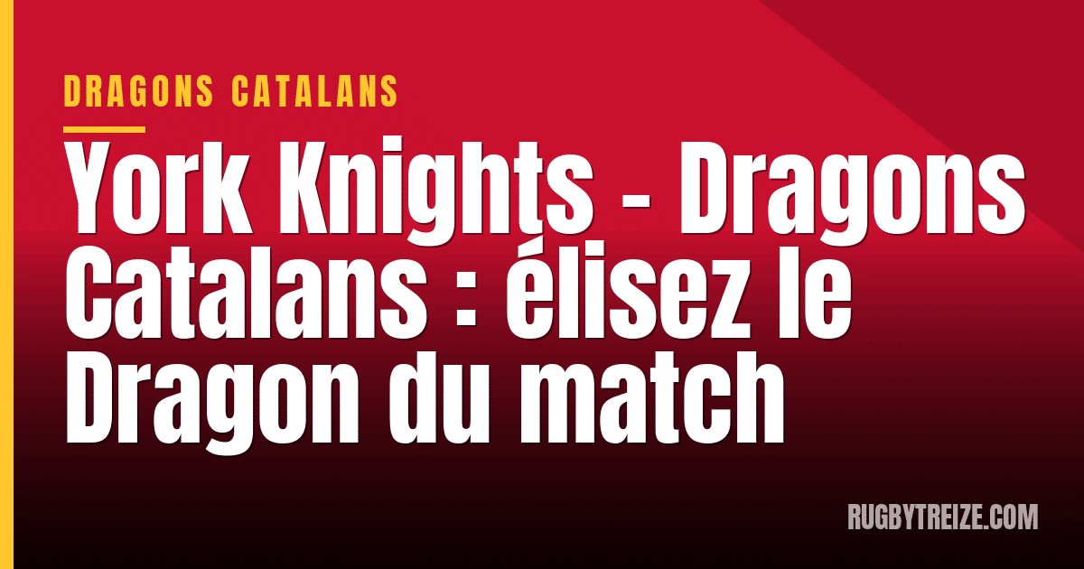 York Knights - Dragons Catalans : élisez le Dragon du match