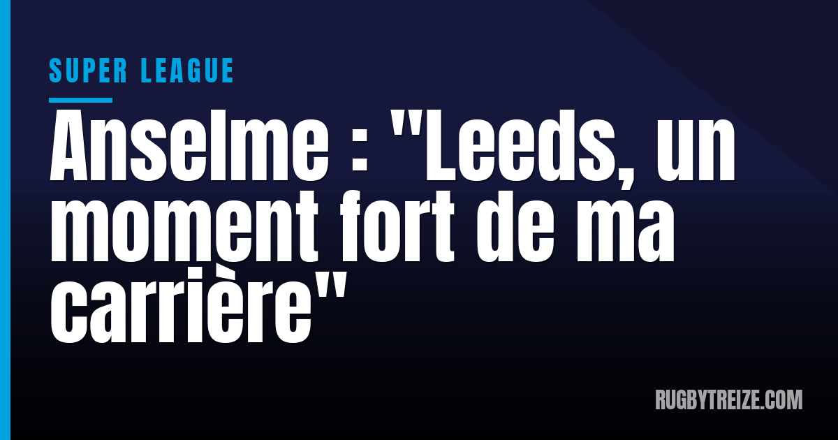 Anselme : "Leeds, un moment fort de ma carrière"