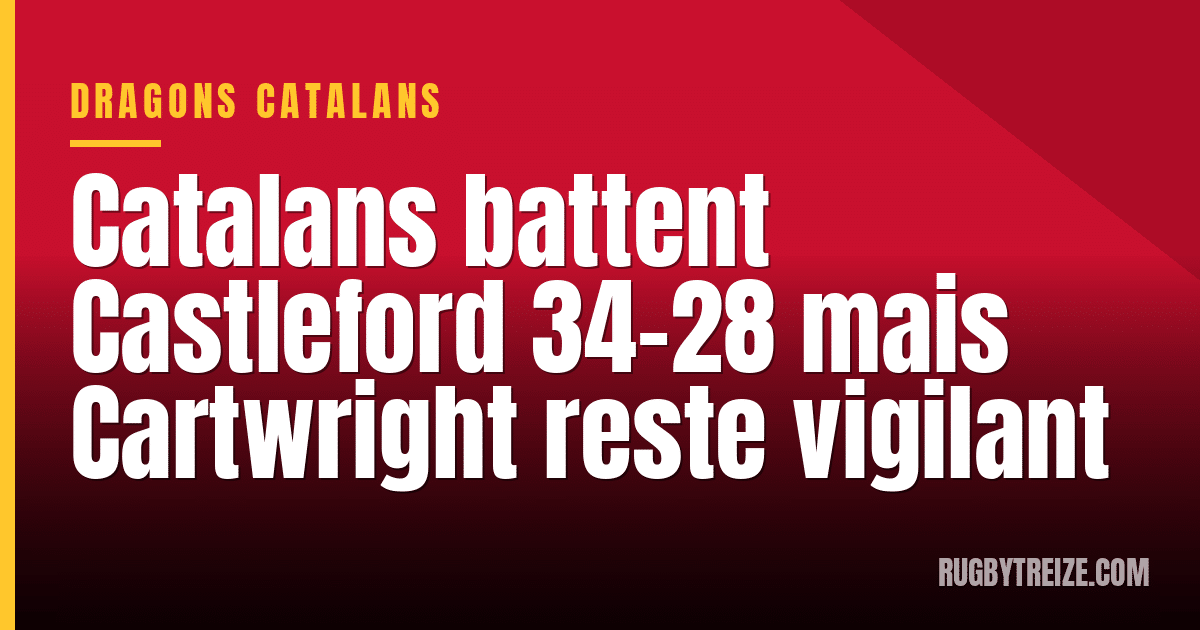 Catalans battent Castleford 34-28 mais Cartwright reste vigilant