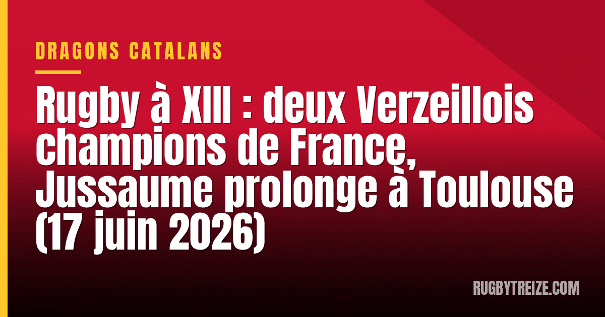 Rugby à XIII : deux Verzeillois champions de France, Jussaume prolonge à Toulouse (17 juin 2026)
