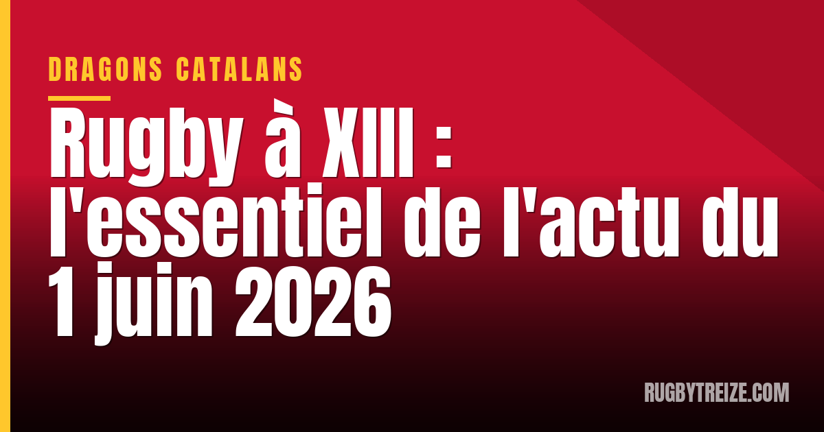 Rugby à XIII : l'essentiel de l'actu du 1 juin 2026