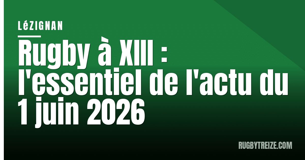Rugby à XIII : l'essentiel de l'actu du 1 juin 2026