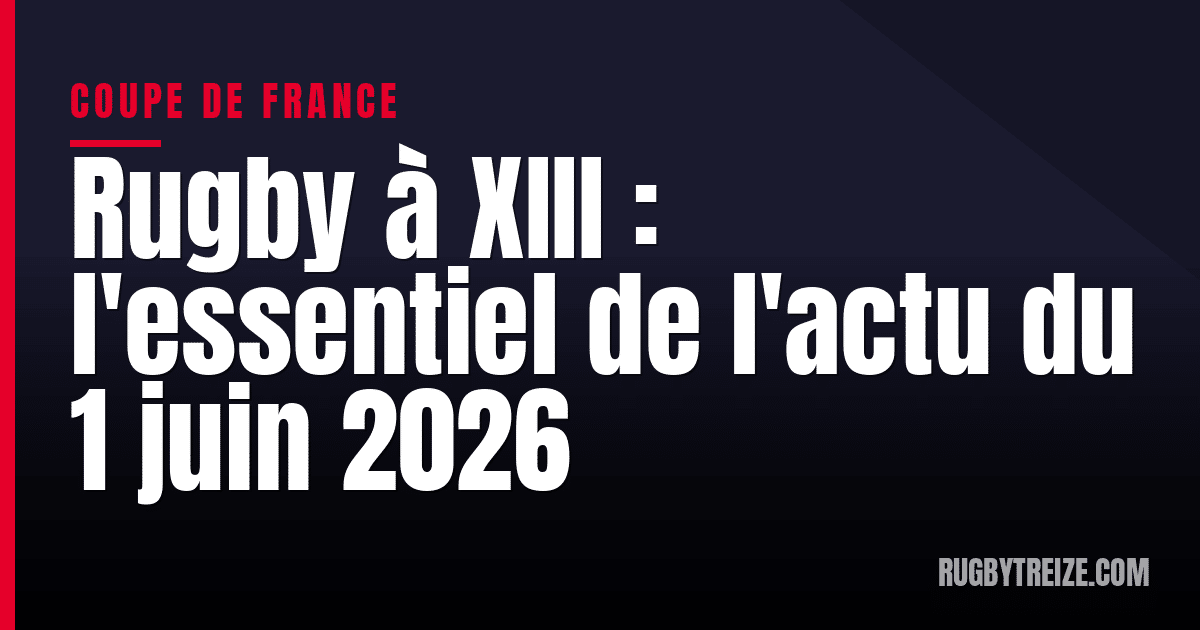 Rugby à XIII : l'essentiel de l'actu du 1 juin 2026