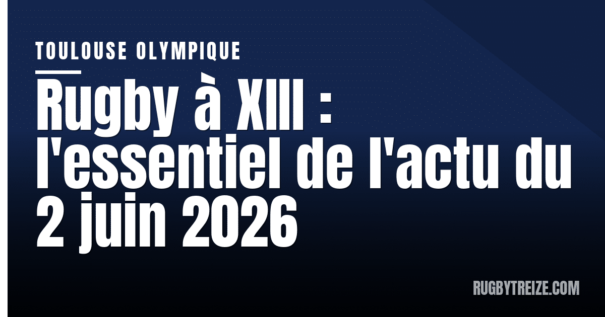 Rugby à XIII : l'essentiel de l'actu du 2 juin 2026