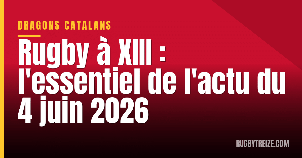 Rugby à XIII : l'essentiel de l'actu du 4 juin 2026