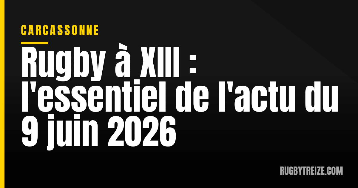 Rugby à XIII : l'essentiel de l'actu du 9 juin 2026