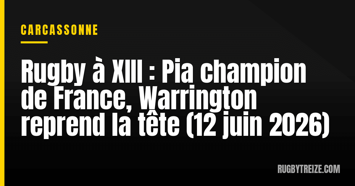 Rugby à XIII : Pia champion de France, Warrington reprend la tête (12 juin 2026)