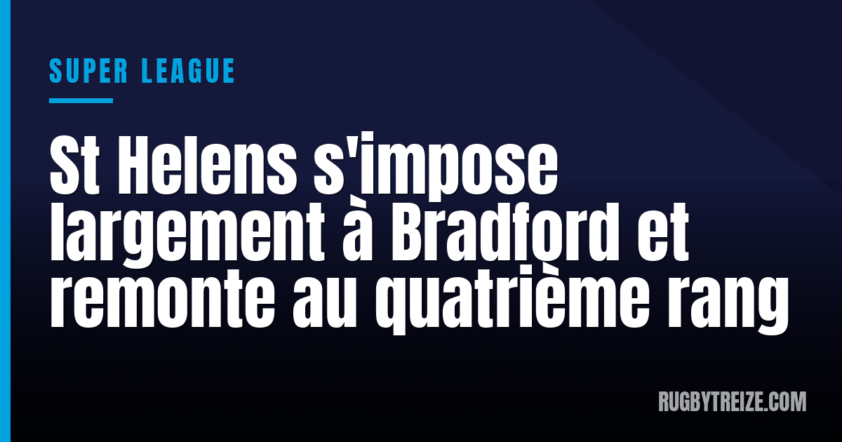 St Helens s'impose largement à Bradford et remonte au quatrième rang