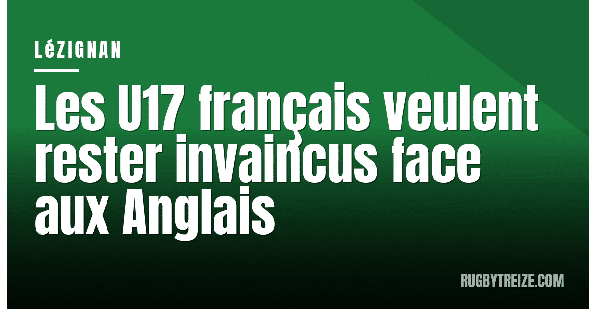 Les U17 français veulent rester invaincus face aux Anglais