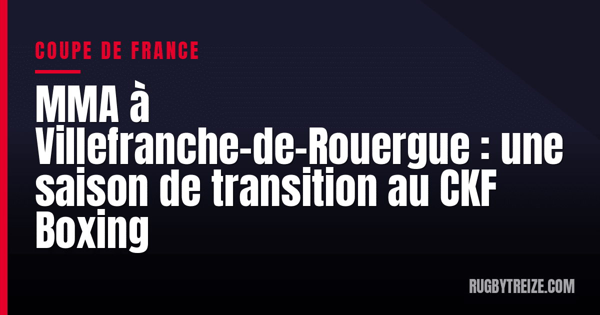 MMA à Villefranche-de-Rouergue : une saison de transition au CKF Boxing