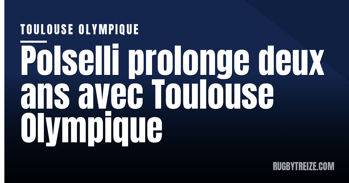 Polselli prolonge deux ans avec Toulouse Olympique