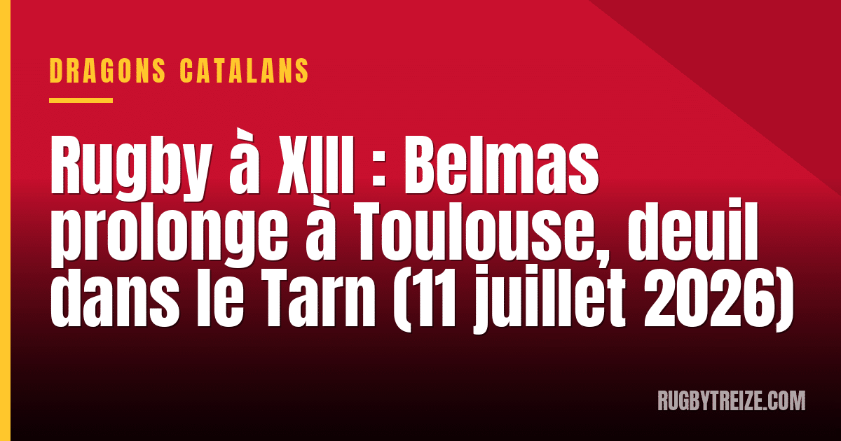 Rugby à XIII : Belmas prolonge à Toulouse, deuil dans le Tarn (11 juillet 2026)