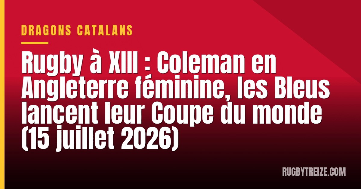 Rugby à XIII : Coleman en Angleterre féminine, les Bleus lancent leur Coupe du monde (15 juillet 2026)