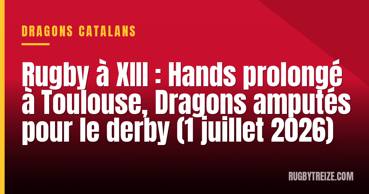 Rugby à XIII : Hands prolongé à Toulouse, Dragons amputés pour le derby (1 juillet 2026)