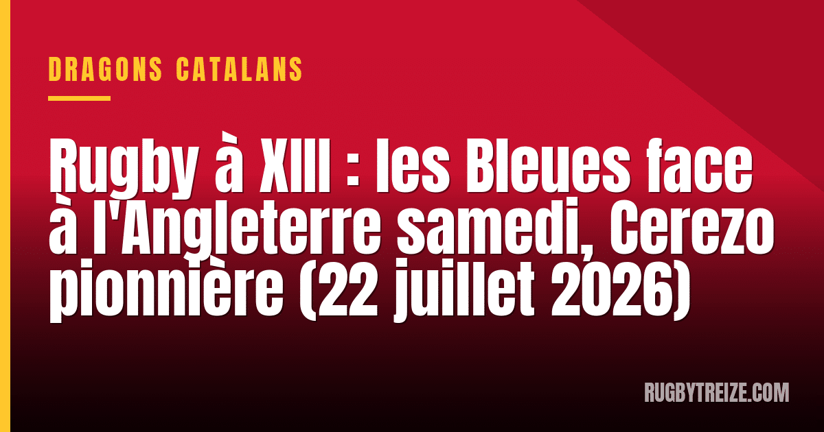 Rugby à XIII : les Bleues face à l'Angleterre samedi, Cerezo pionnière (22 juillet 2026)