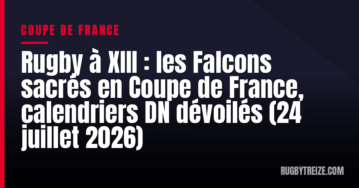 Rugby à XIII : les Falcons sacrés en Coupe de France, calendriers DN dévoilés (24 juillet 2026)