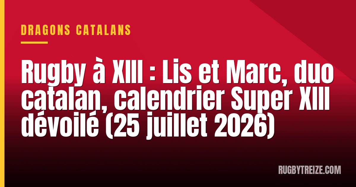 Rugby à XIII : Lis et Marc, duo catalan, calendrier Super XIII dévoilé (25 juillet 2026)