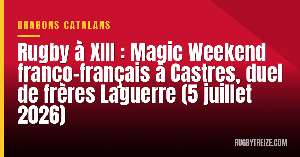Rugby à XIII : Magic Weekend franco-français à Castres, duel de frères Laguerre (5 juillet 2026)