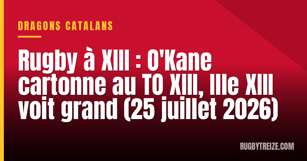 Rugby à XIII : O'Kane cartonne au TO XIII, Ille XIII voit grand (25 juillet 2026)