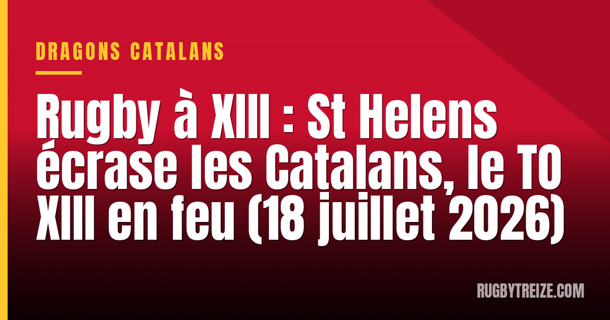Rugby à XIII : St Helens écrase les Catalans, le TO XIII en feu (18 juillet 2026)