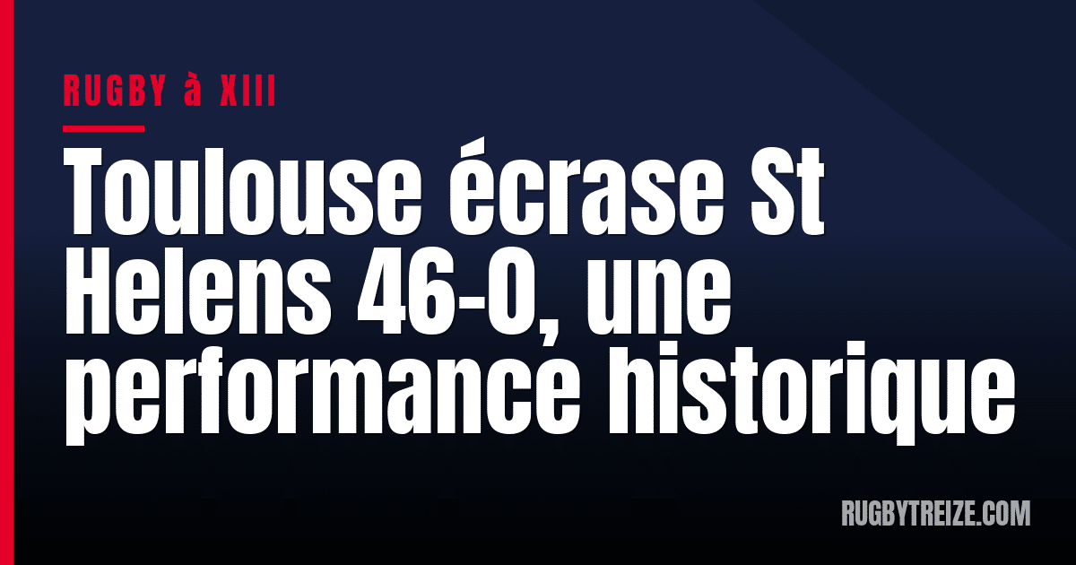 Toulouse écrase St Helens 46-0, une performance historique