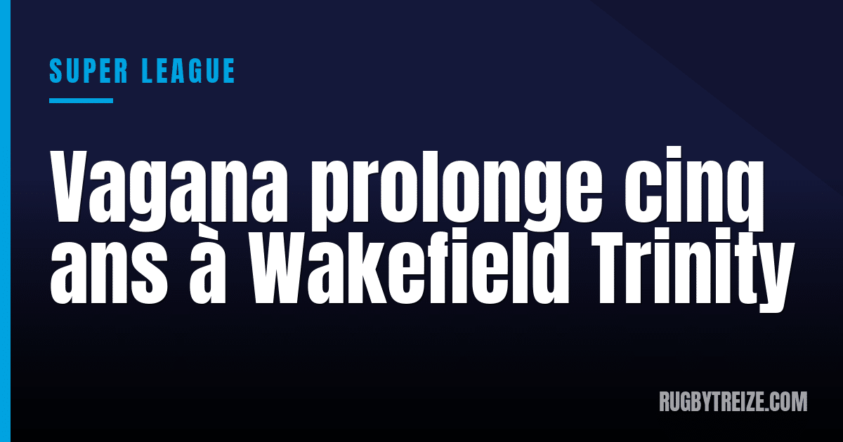 Vagana prolonge cinq ans à Wakefield Trinity
