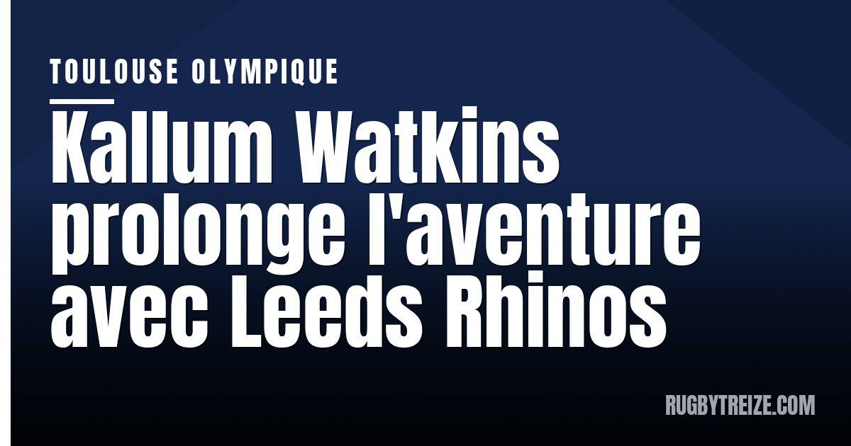 Kallum Watkins prolonge l'aventure avec Leeds Rhinos