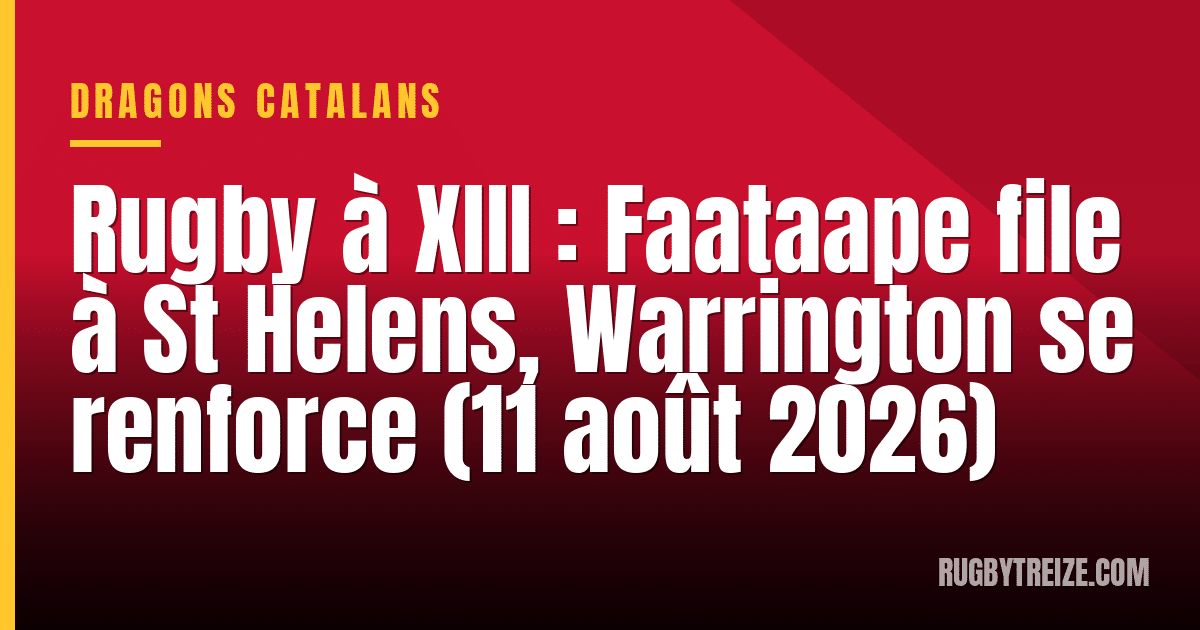 Rugby à XIII : Faataape file à St Helens, Warrington se renforce (11 août 2026)