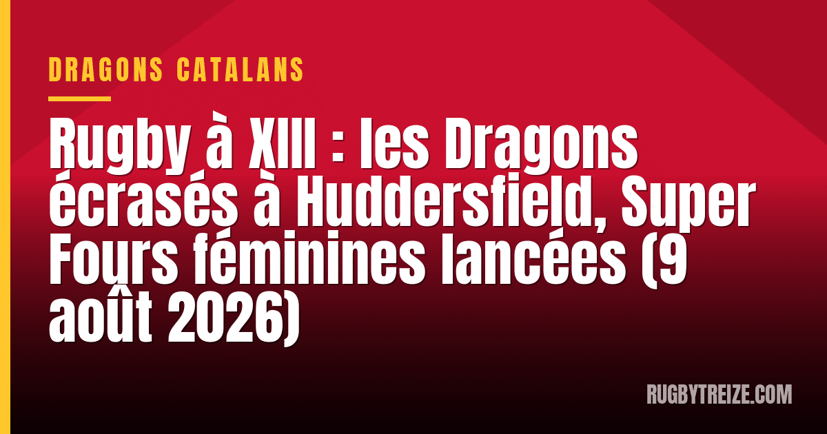 Rugby à XIII : les Dragons écrasés à Huddersfield, Super Fours féminines lancées (9 août 2026)